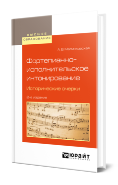 Обложка книги ФОРТЕПИАННО-ИСПОЛНИТЕЛЬСКОЕ ИНТОНИРОВАНИЕ. ИСТОРИЧЕСКИЕ ОЧЕРКИ Малинковская А. В. Учебное пособие