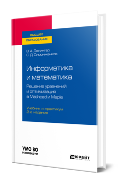 Обложка книги ИНФОРМАТИКА И МАТЕМАТИКА. РЕШЕНИЕ УРАВНЕНИЙ И ОПТИМИЗАЦИЯ В MATHCAD И MAPLE Далингер В. А., Симонженков С. Д. Учебник и практикум