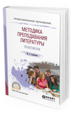 Обложка книги МЕТОДИКА ПРЕПОДАВАНИЯ ЛИТЕРАТУРЫ. ПРАКТИКУМ Алексеева М.А. Учебное пособие