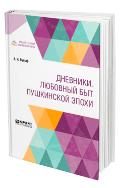 Обложка книги ДНЕВНИКИ. ЛЮБОВНЫЙ БЫТ ПУШКИНСКОЙ ЭПОХИ Вульф А. Н. ; Под ред. Щёголева П.А. 