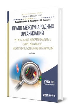 Обложка книги ПРАВО МЕЖДУНАРОДНЫХ ОРГАНИЗАЦИЙ. РЕГИОНАЛЬНЫЕ, МЕЖРЕГИОНАЛЬНЫЕ, СУБРЕГИОНАЛЬНЫЕ МЕЖПРАВИТЕЛЬСТВЕННЫЕ ОРГАНИЗАЦИИ Под ред. Абашидзе А.Х., Солнцева А. М. Учебник