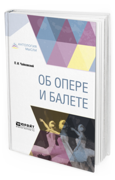 Обложка книги ОБ ОПЕРЕ И БАЛЕТЕ Чайковский П. И. ; Сост. Кунин И. Ф. 