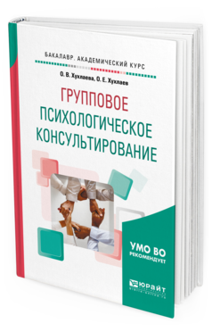 Обложка книги ГРУППОВОЕ ПСИХОЛОГИЧЕСКОЕ КОНСУЛЬТИРОВАНИЕ Хухлаева О. В., Хухлаев О. Е. Учебное пособие