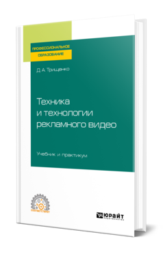 Обложка книги ТЕХНИКА И ТЕХНОЛОГИИ РЕКЛАМНОГО ВИДЕО Трищенко Д. А. Учебник и практикум