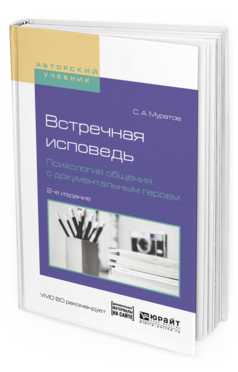 Обложка книги ВСТРЕЧНАЯ ИСПОВЕДЬ. ПСИХОЛОГИЯ ОБЩЕНИЯ С ДОКУМЕНТАЛЬНЫМ ГЕРОЕМ Муратов С.А. Учебное пособие