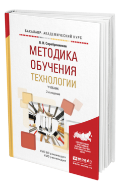 Обложка книги МЕТОДИКА ОБУЧЕНИЯ ТЕХНОЛОГИИ Серебренников Л.Н. Учебник