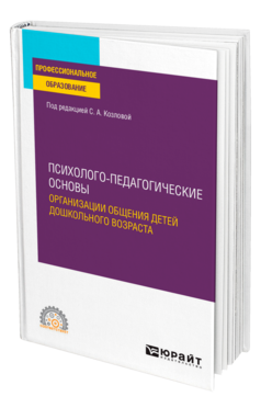 Обложка книги ПСИХОЛОГО-ПЕДАГОГИЧЕСКИЕ ОСНОВЫ ОРГАНИЗАЦИИ ОБЩЕНИЯ ДЕТЕЙ ДОШКОЛЬНОГО ВОЗРАСТА Под ред. Козловой С.А. Учебное пособие