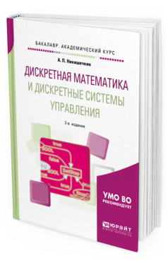 Обложка книги ДИСКРЕТНАЯ МАТЕМАТИКА И ДИСКРЕТНЫЕ СИСТЕМЫ УПРАВЛЕНИЯ Никишечкин А. П. Учебное пособие