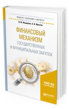 Обложка книги ФИНАНСОВЫЙ МЕХАНИЗМ ГОСУДАРСТВЕННЫХ И МУНИЦИПАЛЬНЫХ ЗАКУПОК Федорова И.Ю., Фрыгин А.В. Учебное пособие