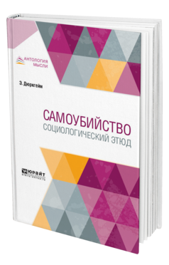 Обложка книги САМОУБИЙСТВО. СОЦИОЛОГИЧЕСКИЙ ЭТЮД Дюркгейм Э. ; Пер. Ильинский А. Н., Под ред. Базарова В. А. 