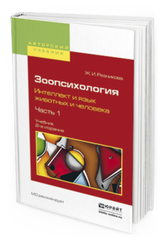 Обложка книги ЗООПСИХОЛОГИЯ. ИНТЕЛЛЕКТ И ЯЗЫК ЖИВОТНЫХ И ЧЕЛОВЕКА. В 2 Ч. ЧАСТЬ 1 Резникова Ж.И. Учебник