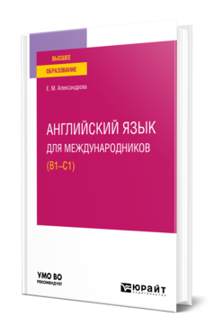 Обложка книги АНГЛИЙСКИЙ ЯЗЫК ДЛЯ МЕЖДУНАРОДНИКОВ (B1-C1) Александрова Е. М. Учебное пособие