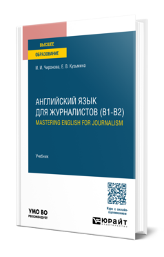 Обложка книги АНГЛИЙСКИЙ ЯЗЫК ДЛЯ ЖУРНАЛИСТОВ (B1-B2). MASTERING ENGLISH FOR JOURNALISM Чиронова И. И., Кузьмина Е. В. Учебник
