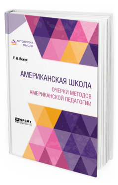 Обложка книги АМЕРИКАНСКАЯ ШКОЛА. ОЧЕРКИ МЕТОДОВ АМЕРИКАНСКОЙ ПЕДАГОГИИ Янжул Е. Н. 