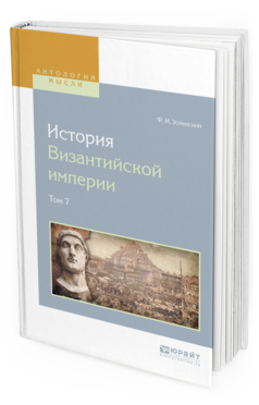 Обложка книги ИСТОРИЯ ВИЗАНТИЙСКОЙ ИМПЕРИИ В 8 Т. ТОМ 7 Успенский Ф.И. 