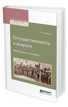 Обложка книги ГОСУДАРСТВЕННОСТЬ И АНАРХИЯ. ИЗБРАННЫЕ СОЧИНЕНИЯ Бакунин М.А. 