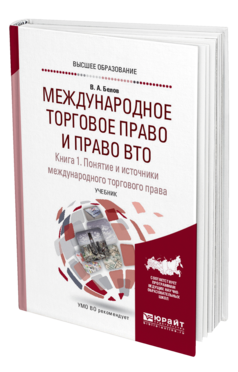 Обложка книги МЕЖДУНАРОДНОЕ ТОРГОВОЕ ПРАВО И ПРАВО ВТО В 3 КН. КНИГА 1. ПОНЯТИЕ И ИСТОЧНИКИ МЕЖДУНАРОДНОГО ТОРГОВОГО ПРАВА. ОБЫЧНОЕ И КОНВЕНЦИОННОЕ (ДОГОВОРНОЕ) МЕЖДУНАРОДНОЕ ТОРГОВОЕ ПРАВО Белов В. А. Учебник