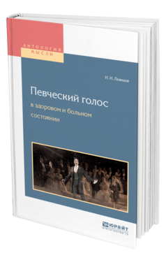 Обложка книги ПЕВЧЕСКИЙ ГОЛОС В ЗДОРОВОМ И БОЛЬНОМ СОСТОЯНИИ Левидов И. И. 