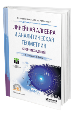 Обложка книги ЛИНЕЙНАЯ АЛГЕБРА И АНАЛИТИЧЕСКАЯ ГЕОМЕТРИЯ. СБОРНИК ЗАДАНИЙ Пахомова Е. Г., Рожкова С. В. Учебное пособие
