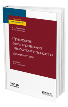 Обложка книги ПРАВОВОЕ РЕГУЛИРОВАНИЕ НЕСОСТОЯТЕЛЬНОСТИ (БАНКРОТСТВА) Пирогова Е. С., Курбатов А. Я. Учебник