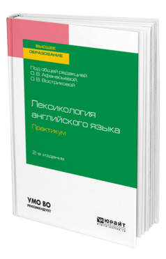 Обложка книги ЛЕКСИКОЛОГИЯ АНГЛИЙСКОГО ЯЗЫКА. ПРАКТИКУМ Под общ. ред. Афанасьевой О.В., Востриковой О.В. Учебное пособие