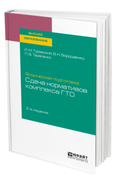 Обложка книги ФИЗИЧЕСКАЯ ПОДГОТОВКА: СДАЧА НОРМАТИВОВ КОМПЛЕКСА ГТО Туревский И. М., Бородаенко В. Н., Тарасенко Л. В. Учебное пособие