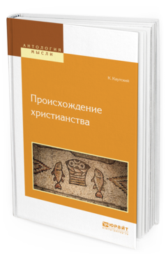 Обложка книги ПРОИСХОЖДЕНИЕ ХРИСТИАНСТВА Каутский К., пер. Рязанов Н. 