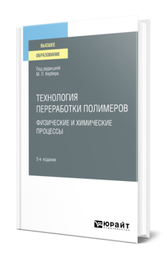 Обложка книги ТЕХНОЛОГИЯ ПЕРЕРАБОТКИ ПОЛИМЕРОВ. ФИЗИЧЕСКИЕ И ХИМИЧЕСКИЕ ПРОЦЕССЫ Под ред. Кербера М.Л. Учебное пособие