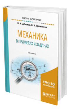 Обложка книги МЕХАНИКА В ПРИМЕРАХ И ЗАДАЧАХ Бабецкий В. И., Третьякова О. Н. Учебное пособие