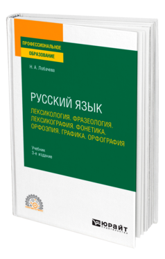 Обложка книги РУССКИЙ ЯЗЫК. ЛЕКСИКОЛОГИЯ. ФРАЗЕОЛОГИЯ. ЛЕКСИКОГРАФИЯ. ФОНЕТИКА. ОРФОЭПИЯ. ГРАФИКА. ОРФОГРАФИЯ Лобачева Н. А. Учебник