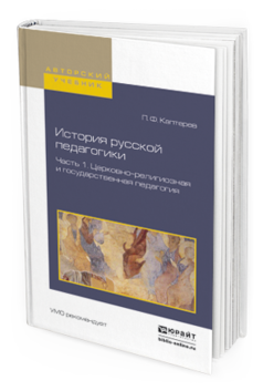 Обложка книги ИСТОРИЯ РУССКОЙ ПЕДАГОГИИ В 2 Ч. ЧАСТЬ 1. ЦЕРКОВНО-РЕЛИГИОЗНАЯ И ГОСУДАРСТВЕННАЯ ПЕДАГОГИЯ Каптерев П.Ф. Учебное пособие