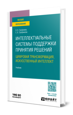 Обложка книги Интеллектуальные системы поддержки принятия решений. Цифровая трансформация, искусственный интеллект Трофимов В. В., Трофимова Е. В. Учебник