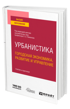 Обложка книги УРБАНИСТИКА. ГОРОДСКАЯ ЭКОНОМИКА, РАЗВИТИЕ И УПРАВЛЕНИЕ  Л. Э. Лимонов [и др.] ; под редакцией Л. Э. Лимонова. Учебник и практикум