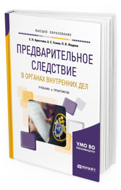 Обложка книги ПРЕДВАРИТЕЛЬНОЕ СЛЕДСТВИЕ В ОРГАНАХ ВНУТРЕННИХ ДЕЛ. ВЗАИМОДЕЙСТВИЕ СЛЕДОВАТЕЛЯ С УЧАСТНИКАМИ УГОЛОВНОГО СУДОПРОИЗВОДСТВА Арестова Е. Н., Есина А. С., Фадеев П. В. Учебник и практикум