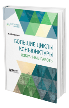 Обложка книги БОЛЬШИЕ ЦИКЛЫ КОНЪЮНКТУРЫ. ИЗБРАННЫЕ РАБОТЫ Кондратьев Н. Д. 