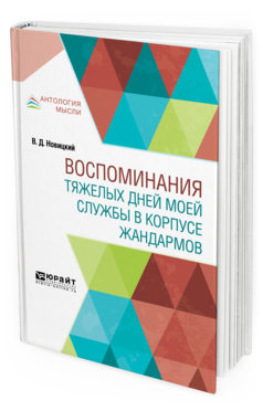 Обложка книги ВОСПОМИНАНИЯ ТЯЖЕЛЫХ ДНЕЙ МОЕЙ СЛУЖБЫ В КОРПУСЕ ЖАНДАРМОВ Новицкий В. Д. ; Отв. ред. Добровольский Л. М. 