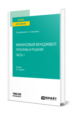 Обложка книги ФИНАНСОВЫЙ МЕНЕДЖМЕНТ: ПРОБЛЕМЫ И РЕШЕНИЯ В 2 Ч. ЧАСТЬ 1 Под ред. Бобылевой А.З. Учебник