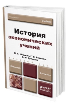 Обложка книги ИСТОРИЯ ЭКОНОМИЧЕСКИХ УЧЕНИЙ Шишкин М. В., Борисов Г. В., Сутырин С. Ф. Учебник для бакалавров
