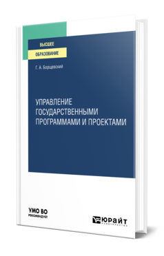 Обложка книги УПРАВЛЕНИЕ ГОСУДАРСТВЕННЫМИ ПРОГРАММАМИ И ПРОЕКТАМИ Борщевский Г. А. Практическое пособие