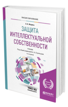 Обложка книги ЗАЩИТА ИНТЕЛЛЕКТУАЛЬНОЙ СОБСТВЕННОСТИ Жарова А. К. ; Под общ. ред. Стрельцова А.А. Учебник