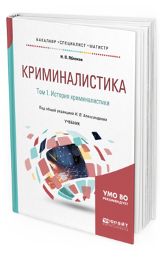 Обложка книги КРИМИНАЛИСТИКА В 5 Т. ТОМ 1. ИСТОРИЯ КРИМИНАЛИСТИКИ Яблоков Н. П., Александров И. В. ; Под общ. ред. Александрова И.В. Учебник