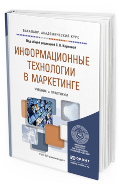Обложка книги ИНФОРМАЦИОННЫЕ ТЕХНОЛОГИИ В МАРКЕТИНГЕ Карпова С.В. - Отв. ред. Учебник и практикум