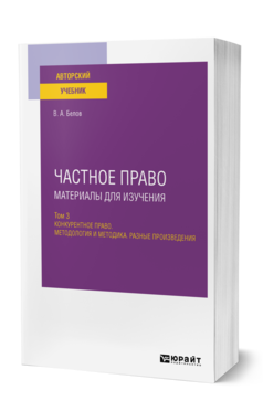 Обложка книги ЧАСТНОЕ ПРАВО. МАТЕРИАЛЫ ДЛЯ ИЗУЧЕНИЯ В 3 Т. ТОМ 3. КОНКУРЕНТНОЕ ПРАВО. МЕТОДОЛОГИЯ И МЕТОДИКА. РАЗНЫЕ ПРОИЗВЕДЕНИЯ Белов В. А. Учебное пособие