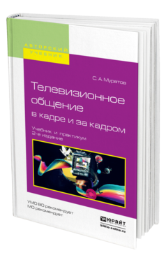 Обложка книги ТЕЛЕВИЗИОННОЕ ОБЩЕНИЕ В КАДРЕ И ЗА КАДРОМ Муратов С.А. Учебник и практикум