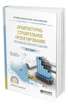 Обложка книги АРХИТЕКТУРНО-СТРОИТЕЛЬНОЕ ПРОЕКТИРОВАНИЕ ПРОИЗВОДСТВЕННОГО ЗДАНИЯ Ананьин М. Ю. Учебное пособие