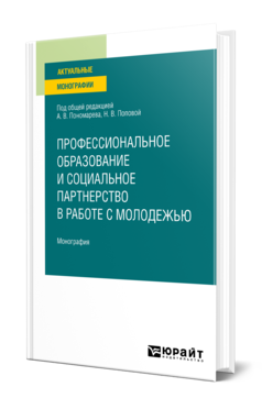 Обложка книги ПРОФЕССИОНАЛЬНОЕ ОБРАЗОВАНИЕ И СОЦИАЛЬНОЕ ПАРТНЕРСТВО В РАБОТЕ С МОЛОДЕЖЬЮ Под общ. ред. Пономарева А.В., Поповой Н.В. Монография