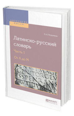 Обложка книги ЛАТИНСКО-РУССКИЙ СЛОВАРЬ В 2 Ч. ЧАСТЬ 1. ОТ A ДО M Петрученко О. А. 