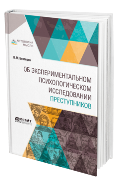 Обложка книги ОБ ЭКСПЕРИМЕНТАЛЬНОМ ПСИХОЛОГИЧЕСКОМ ИССЛЕДОВАНИИ ПРЕСТУПНИКОВ Бехтерев В. М. 