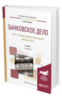 Обложка книги БАНКОВСКОЕ ДЕЛО В 2 Ч. ЧАСТЬ 1. ОБЩИЕ ВОПРОСЫ БАНКОВСКОЙ ДЕЯТЕЛЬНОСТИ Тавасиев А. М. Учебник