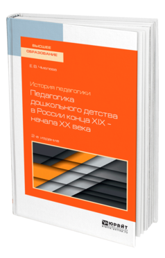 Обложка книги ИСТОРИЯ ПЕДАГОГИКИ: ПЕДАГОГИКА ДОШКОЛЬНОГО ДЕТСТВА В РОССИИ КОНЦА ХIХ — НАЧАЛА ХХ ВЕКА Чмелева Е. В. Учебное пособие